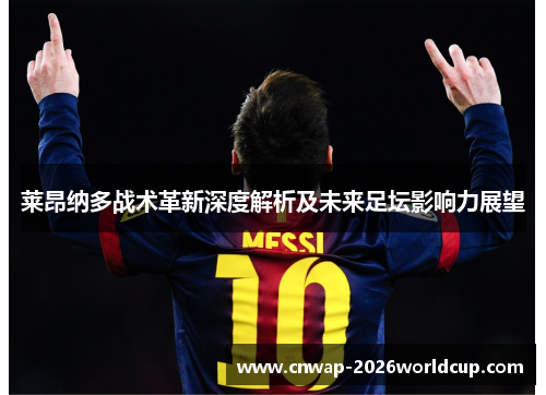 莱昂纳多战术革新深度解析及未来足坛影响力展望 莱昂纳多战术革新深度解析及未来足坛影响力展望