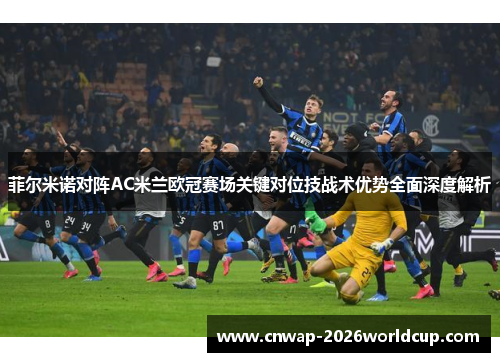 菲尔米诺对阵AC米兰欧冠赛场关键对位技战术优势全面深度解析