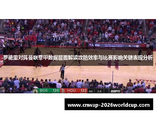 罗德里对阵曼联意甲数据层面解读攻防效率与比赛影响关键表现分析